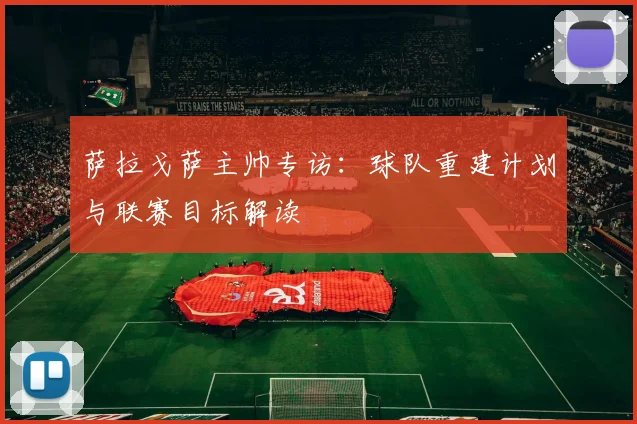 萨拉戈萨主帅专访：球队重建计划与联赛目标解读