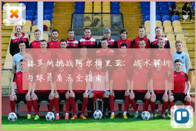 赫罗纳挑战阿尔梅里亚：战术解析与球员看点全指南