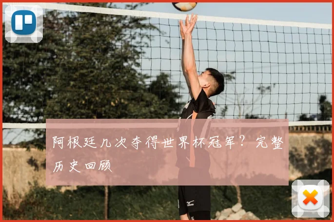 阿根廷几次夺得世界杯冠军？完整历史回顾
