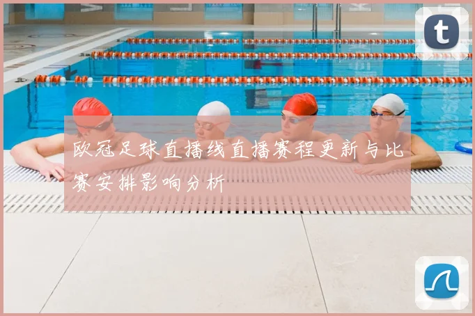 欧冠足球直播线直播赛程更新与比赛安排影响分析