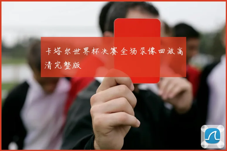 卡塔尔世界杯决赛全场录像回放高清完整版